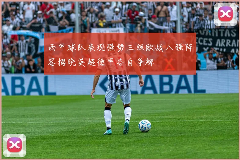 西甲球队表现强势三级欧战八强阵容揭晓英超德甲各自争辉